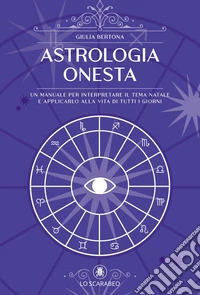 Astrologia onesta. Un manuale per interpretare il tema natale e applicarlo alla vita di tutti i giorni libro