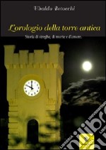 L'orologio della Torre Antica. Storia di streghe, di morte e d'amore libro