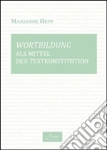 Wortbildung als Mittel des Textkonstitution. Ediz. italiana e tedesca libro