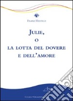 Julie, o la lotta del dovere e dell'amore libro