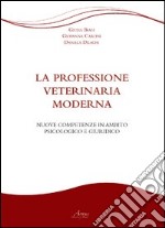 La professione veterinaria moderna. Nuove competenze in ambito psicologico e giuridico libro