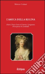 L'amica della regina. Maria Teresa Luisa di Savoia Carignano, principessa di Lamballe libro