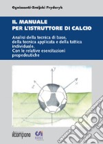 Il manuale per l'istruttore di calcio. Analisi della tecnica di base, della tecnica applicata e della tattica individuale. Con le relative esercitazioni propedeuti libro