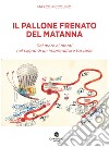 Il pallone frenato del Matanna. Dal mare ai monti nel sogno di un imprenditore toscano libro di Piccolino Marco