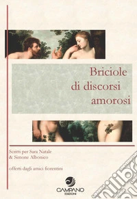 Briciole di discorsi amorosi. Scritti per Sara Natale & Simone Albonico offerti dagli amici fiorentini libro