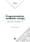 Programmazione mediante esempi. Utilizzando il linguaggio C++ libro