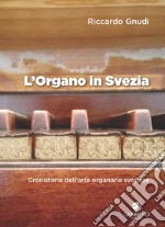 L'organo in Svezia. Cronistoria dell'arte organaria svedese libro