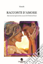 Racconti d'amore. Liberamente ispirati da canzoni di Umberto Tozzi