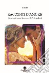 Racconti d'amore. Liberamente ispirati da canzoni di Umberto Tozzi libro