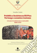 Pubblica assistenza SR Pisa. Un cammino lungo insieme. 134 anni di solidarismo e mutualità (1886-2019) libro