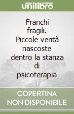 Franchi fragili. Piccole verità nascoste dentro la stanza di psicoterapia libro