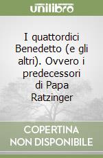 I quattordici Benedetto (e gli altri). Ovvero i predecessori di Papa Ratzinger libro