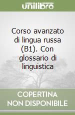 Corso avanzato di lingua russa (B1). Con glossario di linguistica libro