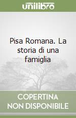 Pisa Romana. La storia di una famiglia libro