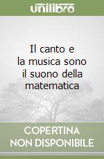 Il canto e la musica sono il suono della matematica libro