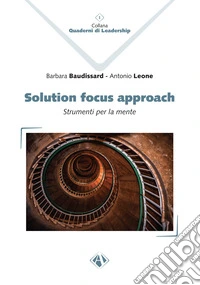 Solution Focus Approach. Strumenti per la mente