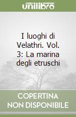 I luoghi di Velathri. Vol. 3: La marina degli etruschi libro