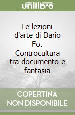 Le lezioni d'arte di Dario Fo. Controcultura tra documento e fantasia libro