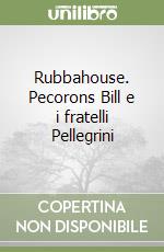 Rubbahouse. Pecorons Bill e i fratelli Pellegrini libro