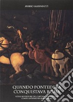 Quando Pontedera conquistava Roma. Vita e avventure del capitano di ventura conte Antonio da Pontedera libro