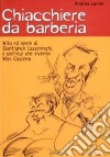 Chiacchiere da barberia. Vita ed opere di Gianfranco Lazzereschi, il coiffeur che inventò Miss Cicciona libro di Lanini Andrea