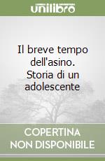 Il breve tempo dell'asino. Storia di un adolescente libro