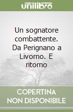 Un sognatore combattente. Da Perignano a Livorno. E ritorno