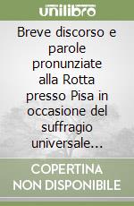 Breve discorso e parole pronunziate alla Rotta presso Pisa in occasione del suffragio universale l'11 marzo 1860 libro