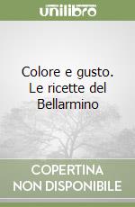 Colore e gusto. Le ricette del Bellarmino libro