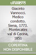 Giacinto Vannocci. Medico condotto. Siena, 1773. Montecatini val di Cecina, 1851