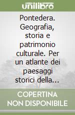 Pontedera. Geografia, storia e patrimonio culturale. Per un atlante dei paesaggi storici della Toscana libro