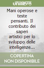 Mani operose e teste pensanti. Il contributo dei saperi artistici per lo sviluppo delle intelligenze multiple