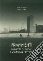 Frammenti. Fornacette e Calcinaia. Il velodromo e altre storie libro