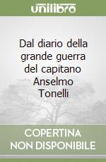 Dal diario della grande guerra del capitano Anselmo Tonelli