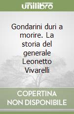 Gondarini duri a morire. La storia del generale Leonetto Vivarelli libro