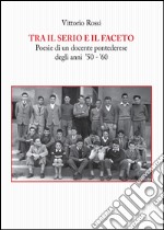 Tra il serio e il faceto. Poesie di un docente pontederese degli anni '50-'60 libro