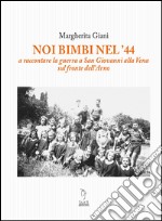 Noi bimbi nel '44. A raccontare la guerra a San Giovanni alla Vena sul fronte dell'Arno