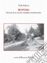 Bepperia. Racconti di un vecchio contadino montefoscolese libro