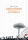 Luigi Vezzosi. Un antifascista toscano respinto dalla democrazia libro