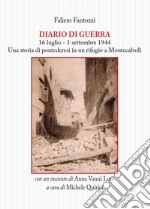 Diario di guerra. 16 luglio-1 settembre 1944. Una storia di pontederesi in un rifugio a Montecalvoli. Con un racconto di Anna Vanni Lupi libro