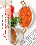 Maneggiare con cura. Cucina, amore e fantasia libro