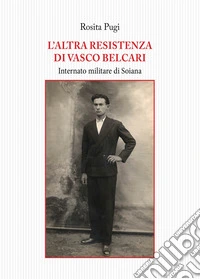 L'altra resistenza di Vasco Belcari. Internato militare di Soiana libro