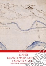 1868-2018. 150 anni di Santa Maria a Monte e Montecalvoli. Storie di due castelli uniti in un Comune libro