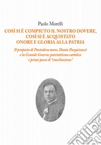 Così si è compiuto il nostro dovere, così si è acquistato onore e gloria alla patria. Il proposto di Pontedera mons. Dante Pasquinucci e la Grande Guerra: patriottismo cattolico e i primi passi di «conciliazione»