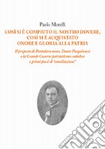 Così si è compiuto il nostro dovere, così si è acquistato onore e gloria alla patria. Il proposto di Pontedera mons. Dante Pasquinucci e la Grande Guerra: patriottismo cattolico e i primi passi di «conciliazione» libro