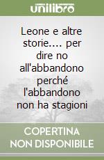 Leone e altre storie.... per dire no all'abbandono perché l'abbandono non ha stagioni libro