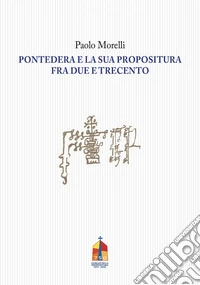 Pontedera e la sua propositura fra Due e Trecento