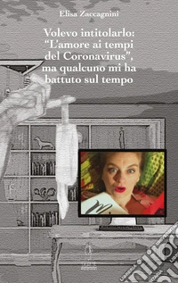 Volevo intitolarlo «L'amore ai tempi del Coronavirus», ma qualcuno mi ha battuto sul tempo libro