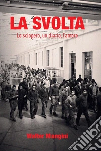La svolta. Lo sciopero, un diario, l'amore libro