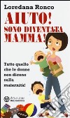 Aiuto! Sono diventata mamma! Tutto quello che le donne non dicono sulla maternità libro di Ronco Loredana